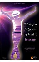 Before you judge me, try hard to love me