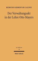 Der Verwaltungsakt in der Lehre Otto Mayers: Staatstheoretische Grundlagen, dogmatische Ausgestaltung und deren verfassungsbedingte Vergänglichkeit(38 Jus Publicum)