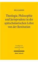Theologie, Philosophie und Jurisprudenz in der spätscholastischen Lehre von der Restitution: Außervertragliche Ausgleichsansprüche im frühneuzeitlichen Naturrechtsdiskurs(19 Grundlagen der Rechtswissenschaft)
