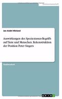 Auswirkungen des Speziesismus-Begriffs auf Tiere und Menschen. Rekonstruktion der Position Peter Singers
