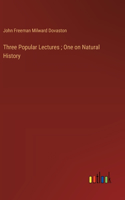 Three Popular Lectures; One on Natural History