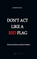 Don't act like a RED FLAG