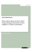 What will the future be like in 2061? Utopia, Dystopia and Science Fiction (Englisch 13. Klasse Gymnasium)