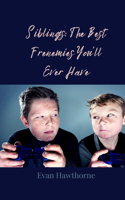 Siblings: The Best Frenemies You'll Ever Have