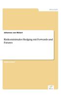 Risikominimales Hedging mit Forwards und Futures: (German)