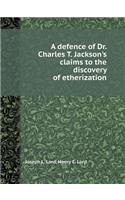 A Defence of Dr. Charles T. Jackson's Claims to the Discovery of Etherization