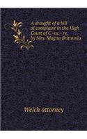 A draught of a bill of complaint in the High Court of C -nc - ry, by Mrs. Magna Britannia