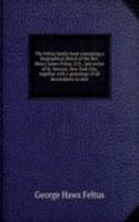 Feltus family book containing a biographical skh of the Rev. Henry James Feltus, D.D., late rector of St. Stevens, New York City