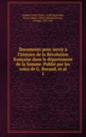 Documents pour servir a l'histoire de la Revolution francaise dans le departement de la Somme. Publie par les soins de G. Burand, et al.