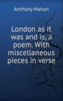 London as it was and is, a poem. With miscellaneous pieces in verse