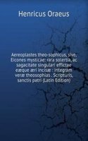 Aereoplastes theo-sophicus, sive, Eicones mysticae: rara solertia, ac sagacitate singulari effictae eaeque aeri incisae : integram verae theosophias . Scripturis, sanctis patri (Latin Edition)