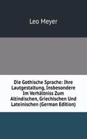Die Gothische Sprache: Ihre Lautgestaltung, Insbesondere Im Verhaltniss Zum Altindischen, Griechischen Und Lateinischen (German Edition)