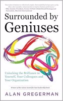 Surrounded by Geniuses: Unlocking the Brilliance in Yourself, Your Colleagues and Your Organization