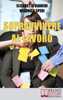 Sopravvivere al Lavoro: Consigli Pratici per Affrontare al Meglio Tutte le Fasi della Tua Vita Professionale