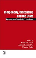 INDIGENEITY, CITIZENSHIP AND THE STATE: Perspectives from India?s Northeast