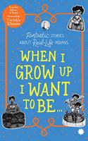 WHEN I GROW UP I WANT TO BE?Fantastic Stories About Real-Life Indians