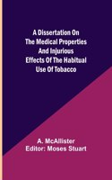 Dissertation on the Medical Properties and Injurious Effects of the Habitual Use of Tobacco