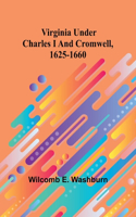 Virginia Under Charles I And Cromwell, 1625-1660