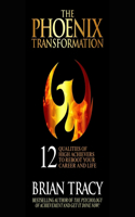 Phoenix Transformation: 12 Qualities of High Achievers to Reboot Your Career and Life