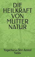 Die Heilkraft Von Mutter Natur