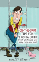 On-The-Spot Tips For... I GOTTA GO!!!!!!
