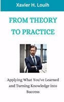 From Theory to Practice: Applying What You've Learned and Turning Knowledge into Success
