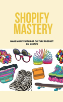 Shopify Mastery: Make Money With Pop Culture Product On Shopify: Selling Pop Culture Related Items