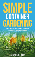 Simple Container Gardening: Growing Vegetables and Herbs in Small Spaces