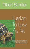 Russian Tortoise As Pet: The Complete Guide On Everything You Need To Know About Russian Tortoise, Diet, Care, Feeding And Housing