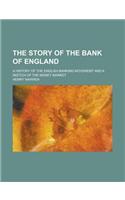 The Story of the Bank of England; A History of the English Banking Movement and a Sketch of the Money Market