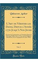 L'Art de VÃ©rifier Les Dates, Depuis l'AnnÃ©e 1770 Jusqu'Ã  Nos Jours, Vol. 2: Formant La Continuation, Ou TroisiÃ¨me Partie de l'Ouvrage PubliÃ©, Sous Ce Nom, Par Les Religieux BÃ©nÃ©dictins de la CongrÃ©gation de Saint-Maur (Classic Reprint)