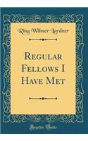 Regular Fellows I Have Met (Classic Reprint)