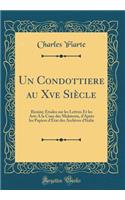 Un Condottiere au Xve Siècle: Rimini; Études sur les Lettres Et les Arts A la Cour des Malatesta, d'Après les Papiers d'État des Archives d'Italie (Classic Reprint)