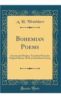 Bohemian Poems: Ancient and Modern, Translated From the Original Slaonic, With an Introductory Essay (Classic Reprint)