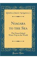 Niagara to the Sea: The Finest Inland Water Trip in the World (Classic Reprint)