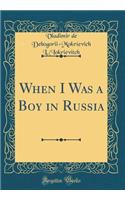 When I Was a Boy in Russia (Classic Reprint)