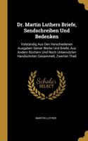 Dr. Martin Luthers Briefe, Sendschreiben Und Bedenken: Volständig Aus Den Verschiedenen Ausgaben Seiner Werke Und Briefe, Aus Andern Büchern Und Noch Unbenutzten Handschriten Gesammelt, Zwenter Theil