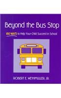 Beyond the Bus Stop: 180 Ways to Help Your Child Succeed in School