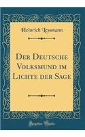 Der Deutsche Volksmund Im Lichte Der Sage (Classic Reprint)