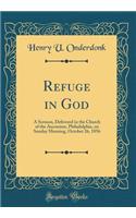 Refuge in God: A Sermon, Delivered in the Church of the Ascension, Philadelphia, on Sunday Morning, October 26, 1856 (Classic Reprint)