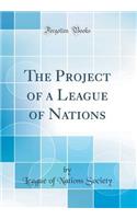 The Project of a League of Nations (Classic Reprint)
