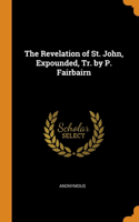 The Revelation of St. John, Expounded, Tr. by P. Fairbairn