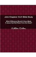 John Chapters 12-21 Bible Study What Difference Would It Have Made If Jesus Had Not Risen from the Dead?