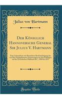 Der Königlich Hannoversche General Sir Julius V. Hartmann: Eine Lebensskizze mit Besonderer Berücksichtigung der von Ihm Nachgelassenen Erinnerungen aus den Feldzügen auf der Pyrenäischen Halbinsel &C., 1808 bis 1815 (Classic Reprint)