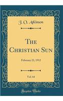 The Christian Sun, Vol. 64: February 21, 1912 (Classic Reprint): February 21, 1912 (Classic Reprint)