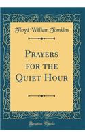 Prayers for the Quiet Hour (Classic Reprint)