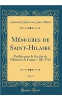 Mémoires de Saint-Hilaire, Vol. 5: Publiés pour la Société de l'Histoire de France; 1707-1710 (Classic Reprint)