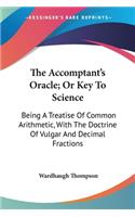 The Accomptant's Oracle; Or Key To Science: Being A Treatise Of Common Arithmetic, With The Doctrine Of Vulgar And Decimal Fractions(English)