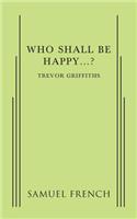 Who Shall Be Happy...?