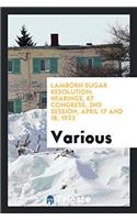 Lamborn Sugar Resolution: Hearings, 67 Congress, 2nd Session, April 17 and 18, 1922